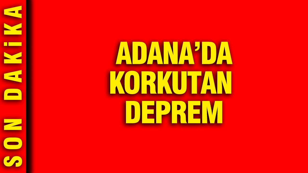 Adana’da korkutan deprem