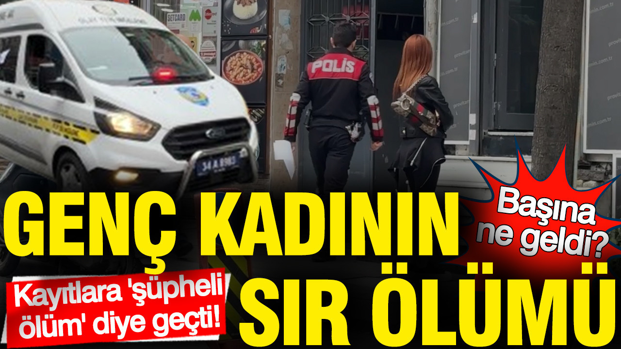 Şişli'de sır ölüm: Genç kadının başına ne geldi
