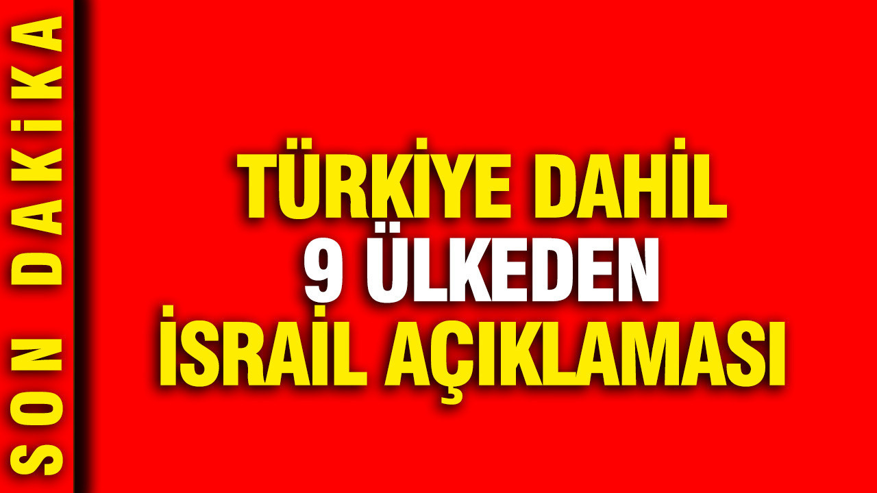 Türkiye dahil 9 ülkeden İsrail açıklaması
