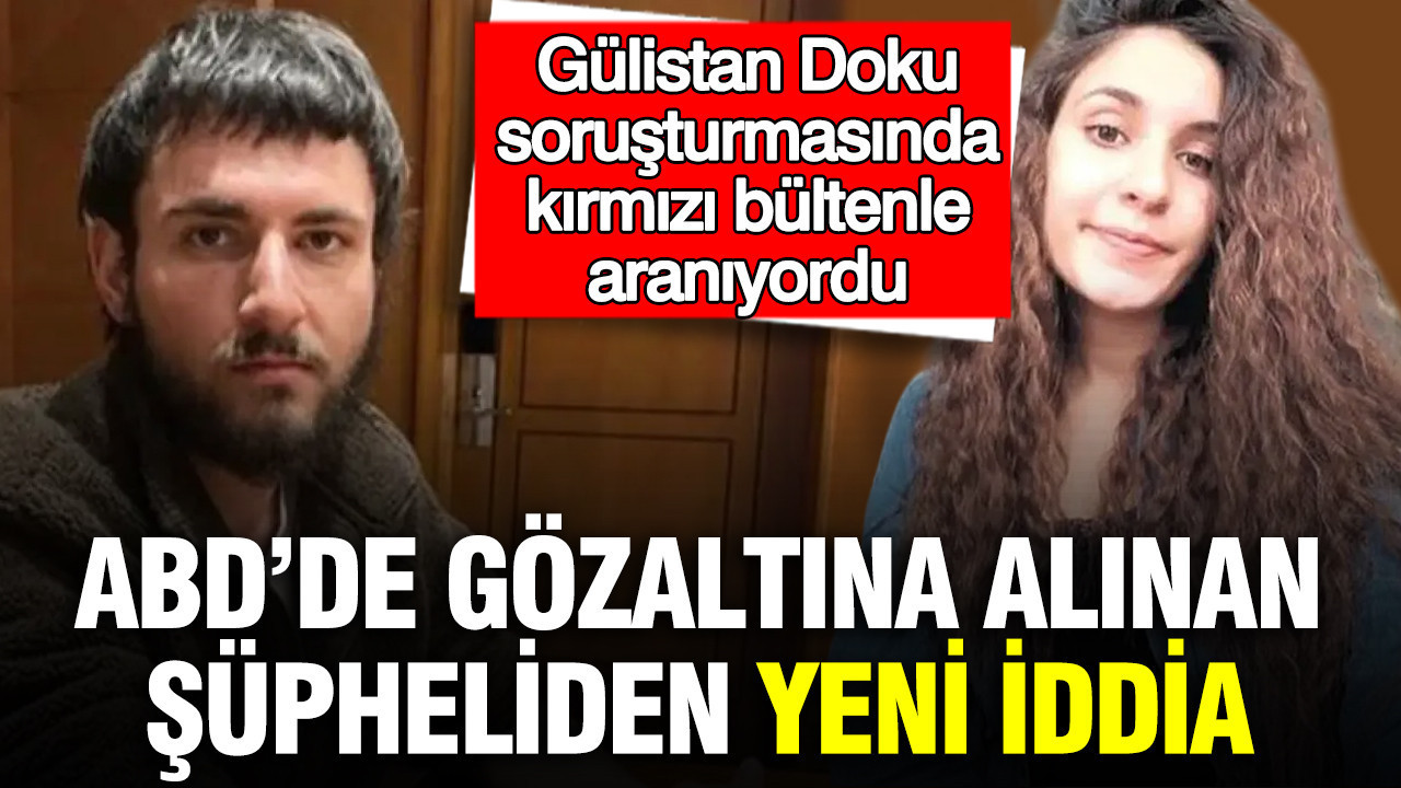ABD’de gözaltına alınan şüpheliden yeni iddia: Gülistan Doku soruşturmasında kırmızı bültenle aranıyordu