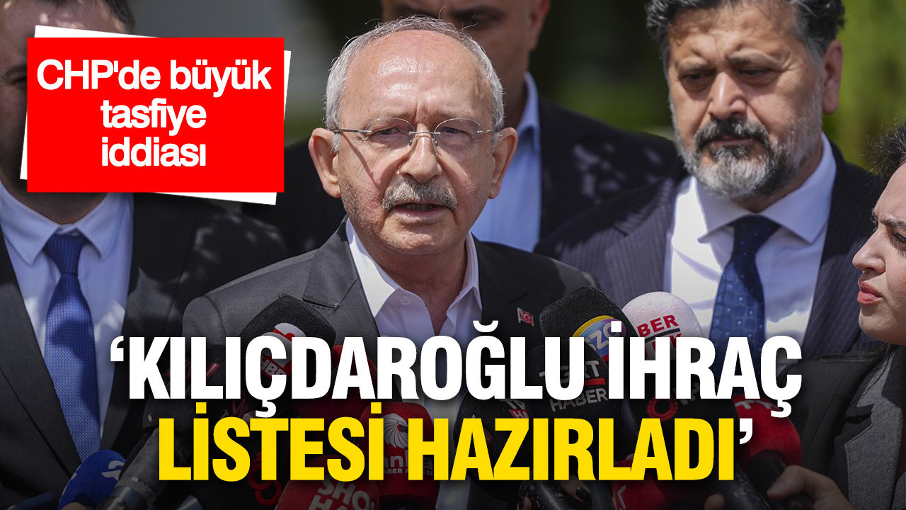 CHP'de büyük tasfiye iddiası: 'Kılıçdaroğlu ihraç listesi hazırladı'