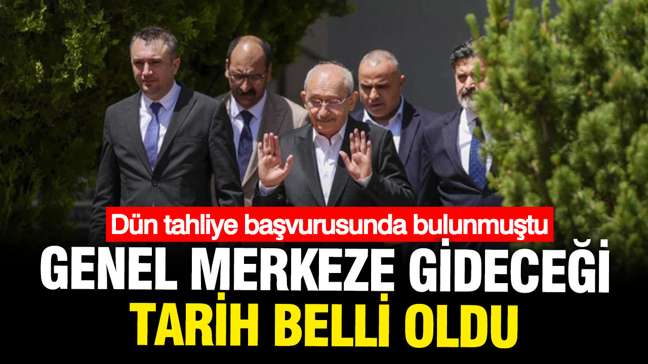 Kılıçdaroğlu'nun Genel Merkez'e ne zaman gideceği belli oldu
