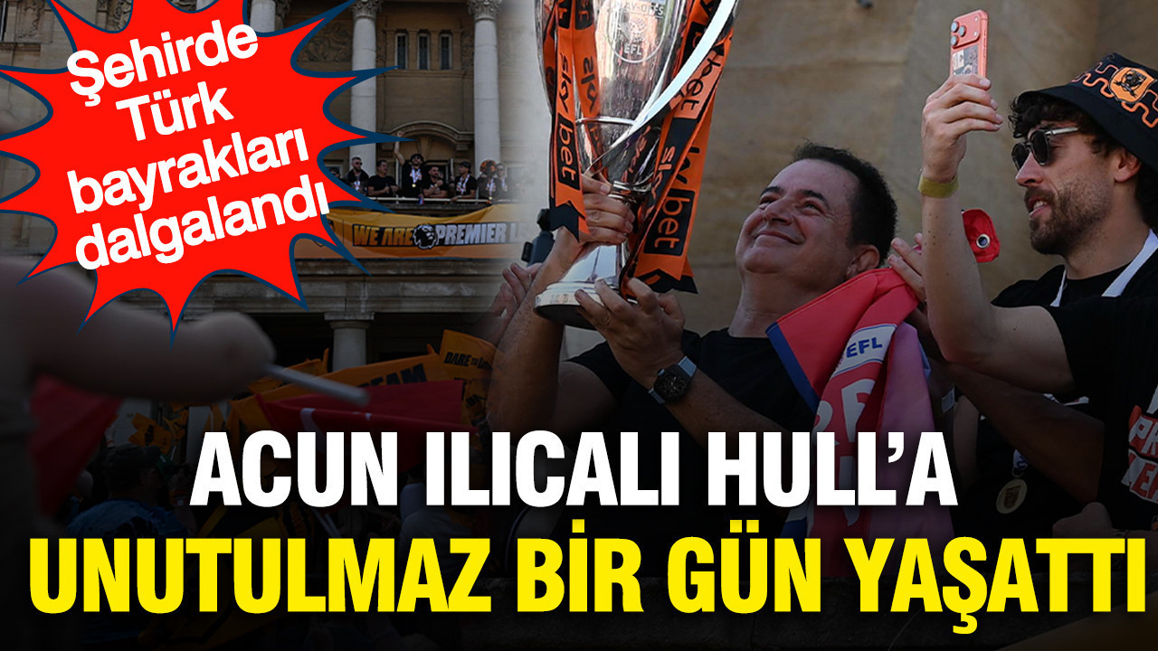 Acun Ilıcalı Hull'a unutulmaz bir gün yaşattı: Şehirde Türk bayrakları dalgalandı