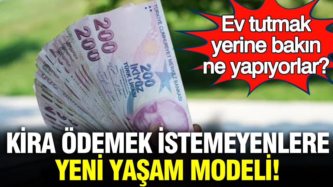 Kira ödemek istemeyenlere yeni yaşam modeli: Ev kiralamak yerine bakın ne yapıyorlar?