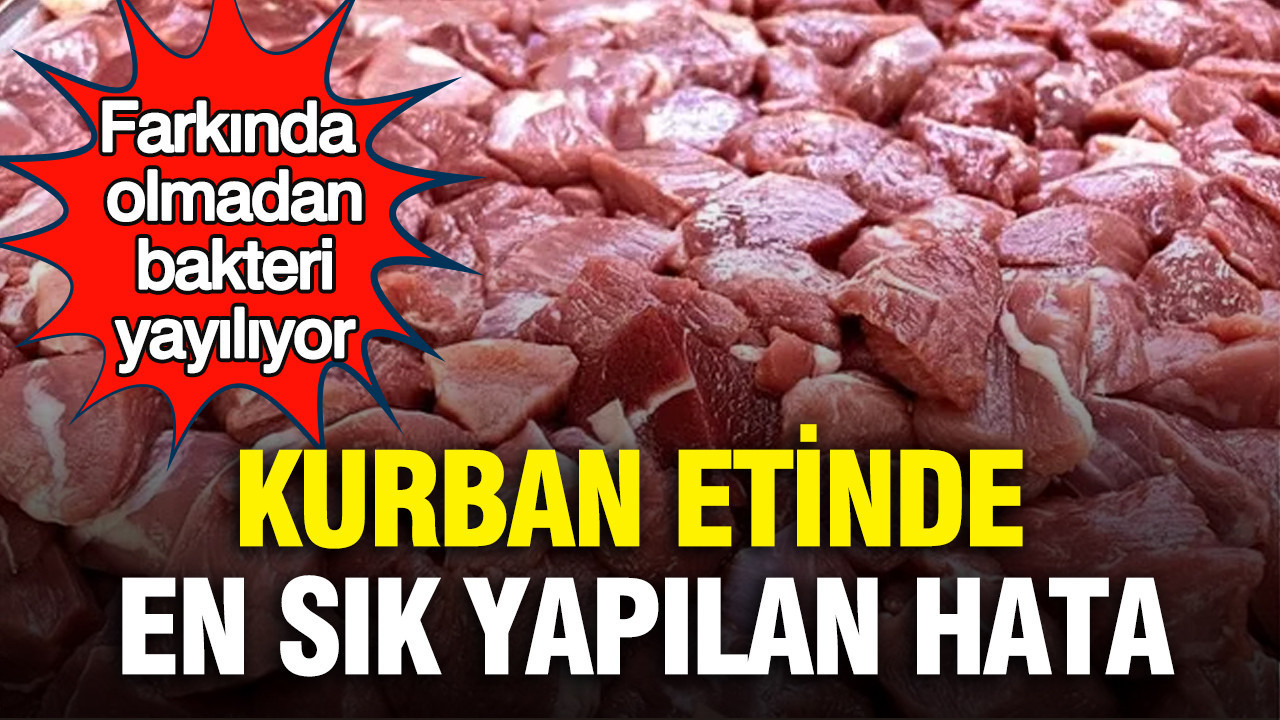 Kurban etinde en sık yapılan hata: Farkında olmadan bakteri yayılıyor