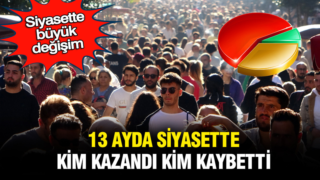 Siyasette 13 aylık büyük değişim: Anketlerde kim kazandı, kim kaybetti?