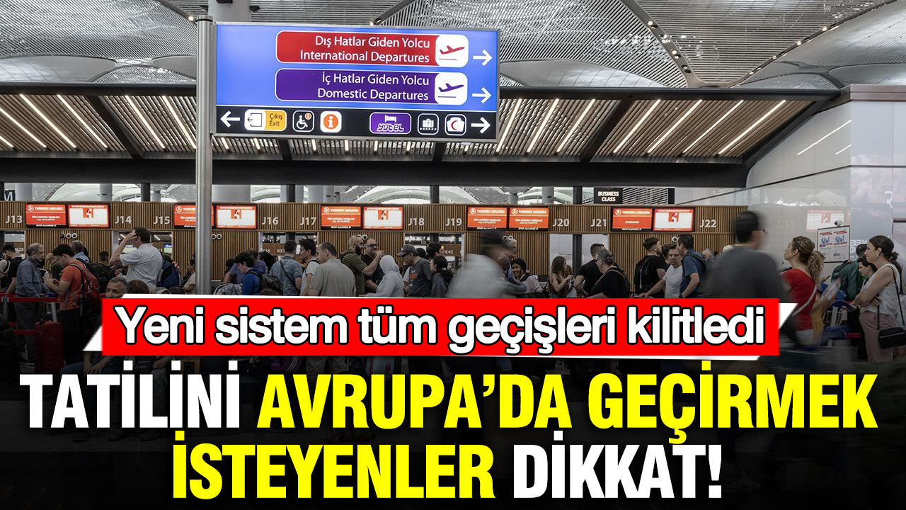 Tatilini Avrupa’da geçirmek isteyenler dikkat: Yeni sistem tüm geçişleri kilitledi