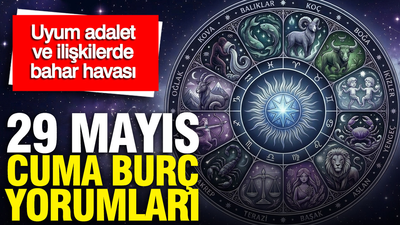 29 Mayıs Cuma günkük burç yorumları: Uyum, adalet ve ilişkilerde bahar havası