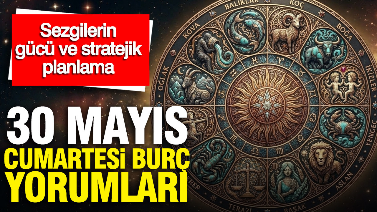 30 Mayıs Cumartesi günkük burç yorumları: Sezgilerin gücü ve stratejik planlama