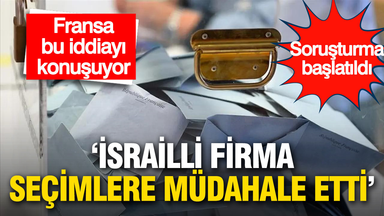 Fransa’da “İsrailli firma seçimlere müdahale etti” iddiasına soruşturma