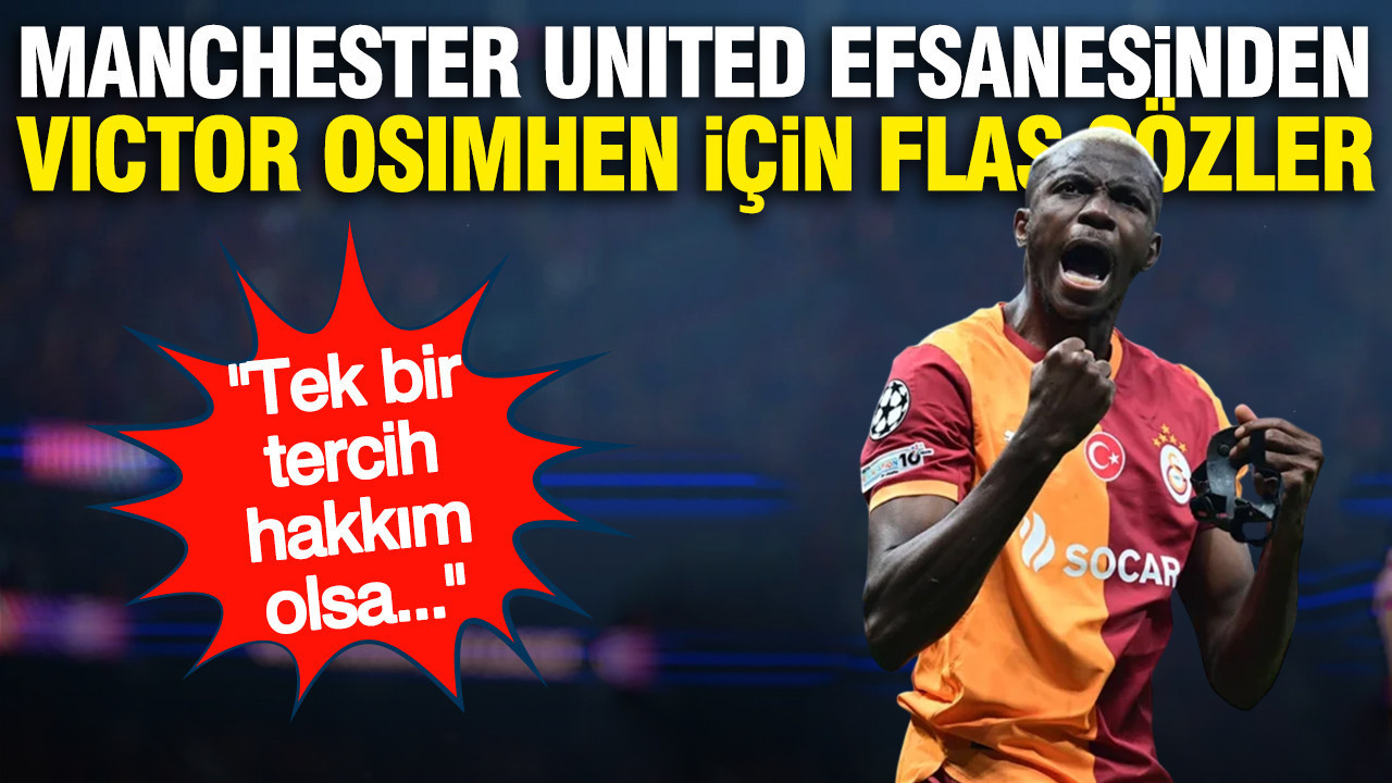 Manchester United efsanesinden Victor Osimhen için flaş sözler: 