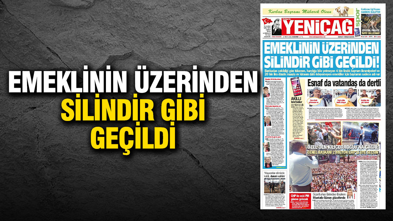 Yeniçağ Gazetesi: 'Emeklinin üzerinden silindir gibi geçildi'