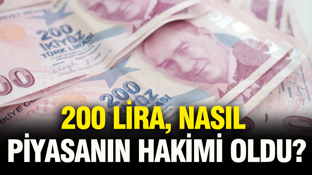 200 lira nasıl piyasanın hakimi oldu?