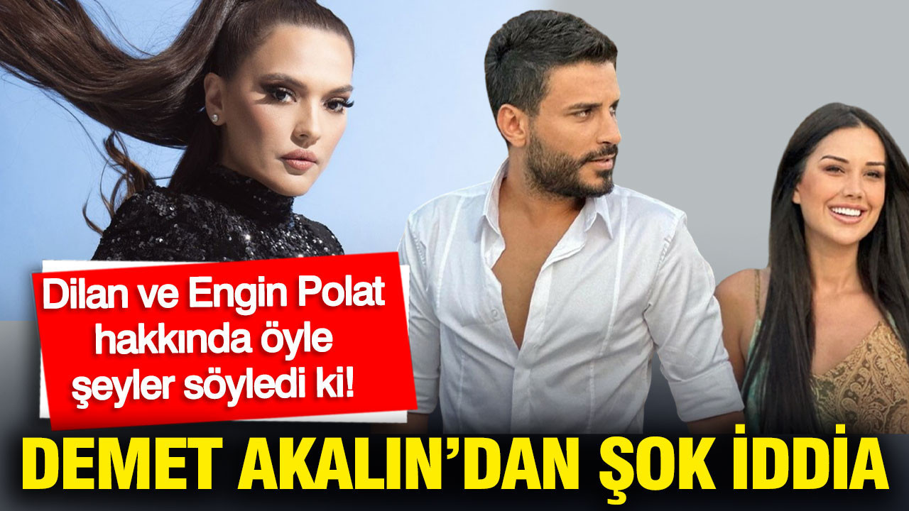 Demet Akalın'dan şok iddia: Dilan ve Engin Polat hakkında öyle şeyler söyledi ki