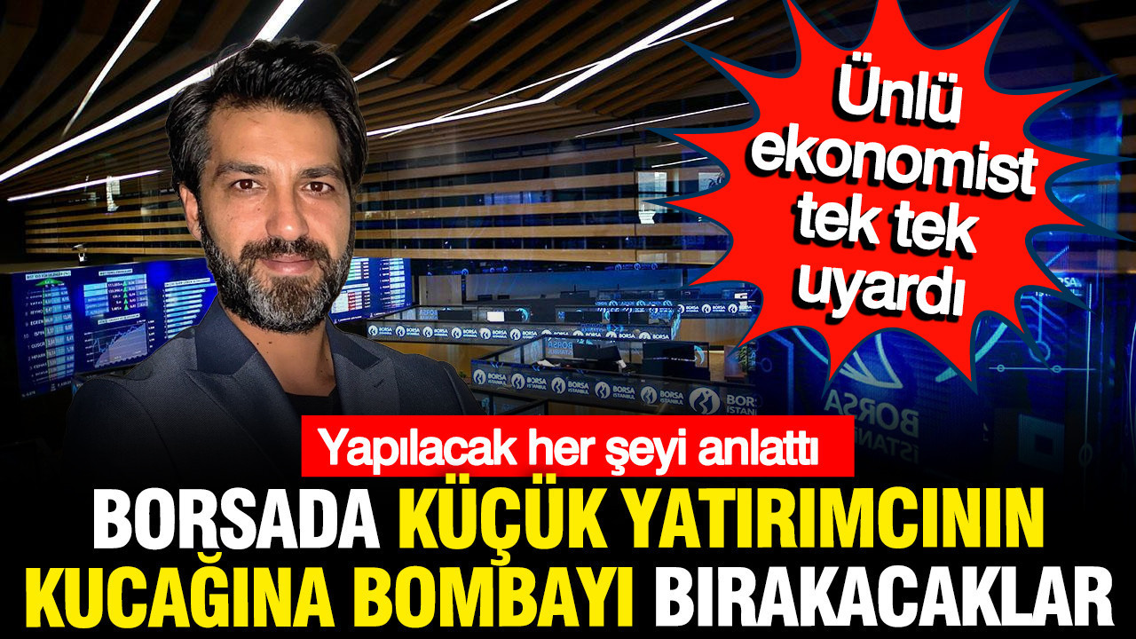 Ekonomist Emin Şirin tek tek anlattı: Borsada küçük yatırımcının kucağına bomba bırakacaklar