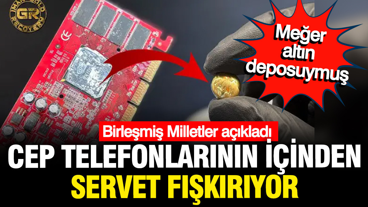 Eski telefonlarınızın içerisinden servet fışkırıyor: BM açıkladı