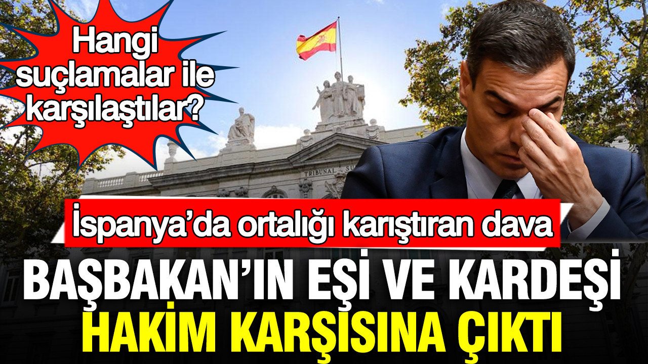 İspanya’da ortalığı karıştıran dava: Başbakan’ın eşi ve kardeşi hakim karşısına çıktı