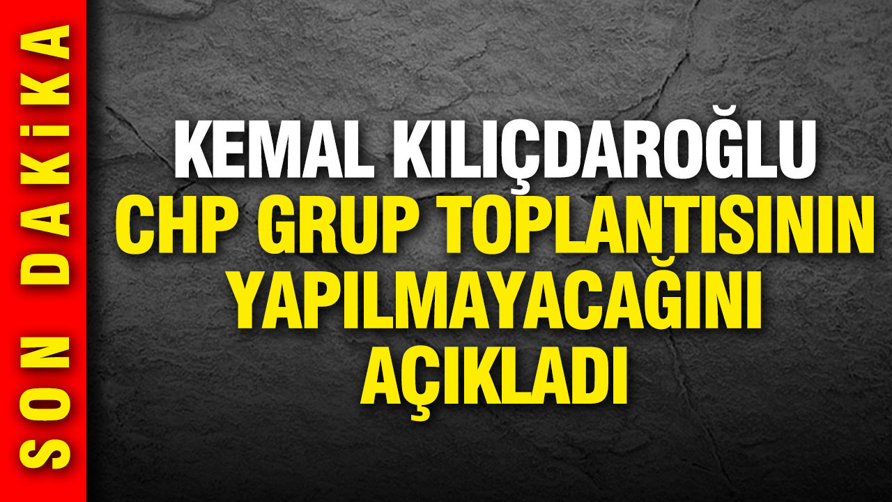 Kılıçdaroğlu: CHP Grup Toplantısı Yapılmayacak