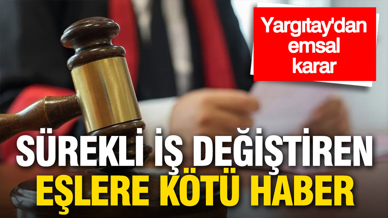 Sürekli iş değiştiren eşlere kötü haber: Yargıtay'dan emsal karar