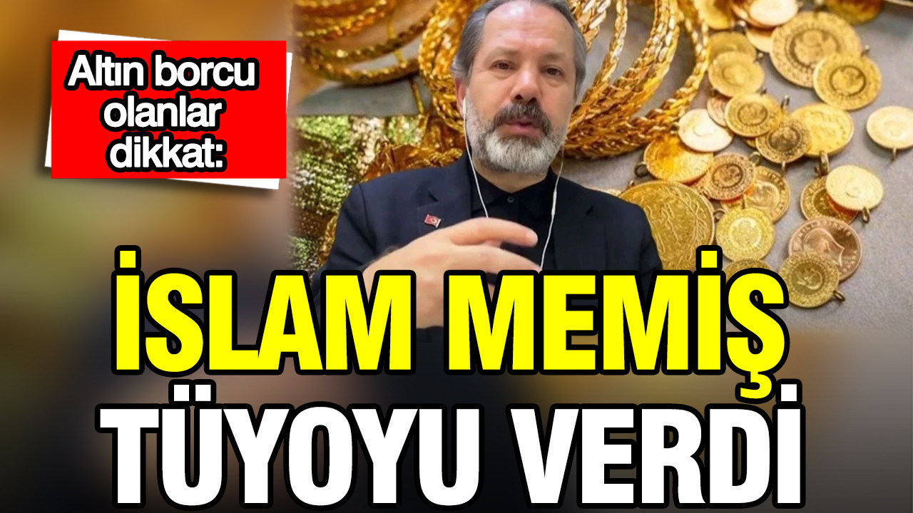 Altın borcu olanlar dikkat: İslam Memiş tüyoyu verdi
