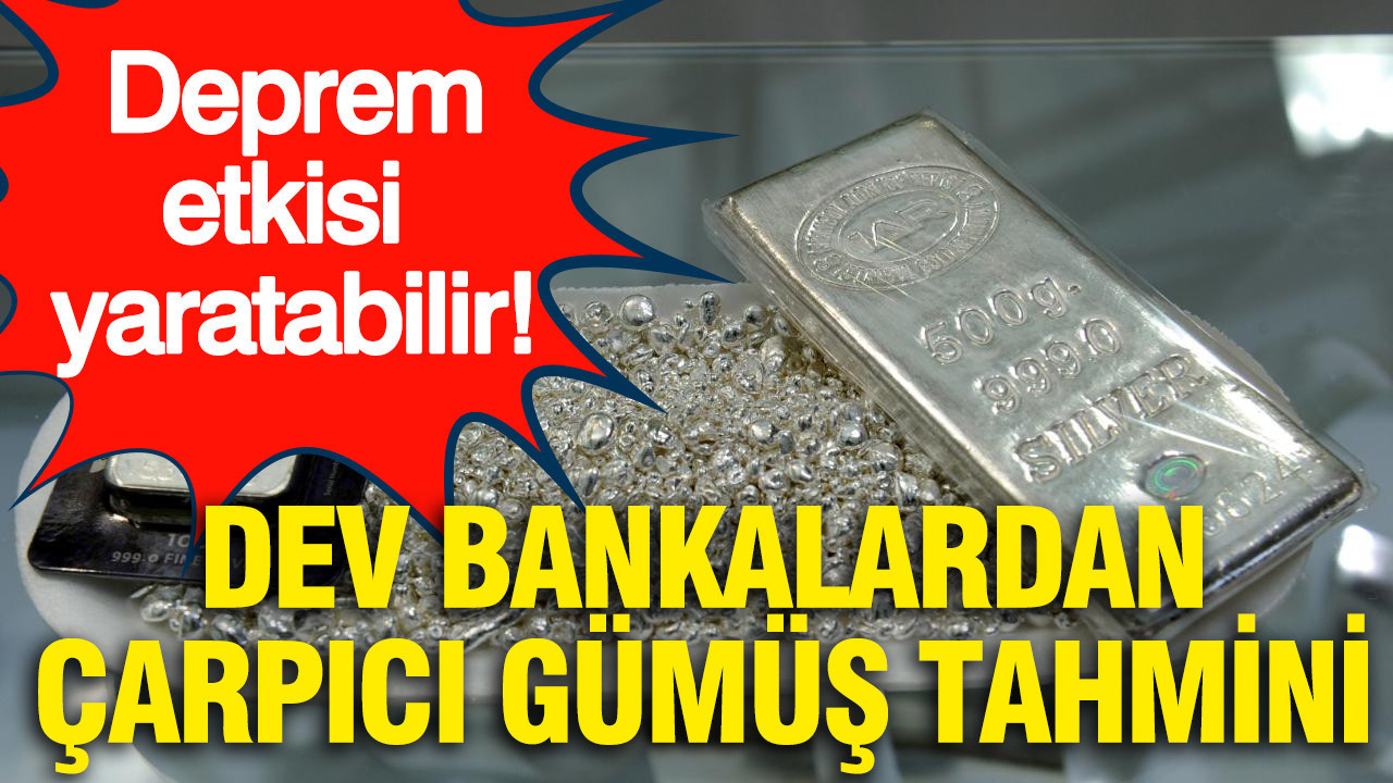 Dev bankalardan çarpıcı gümüş tahmini: Deprem etkisi olabilir