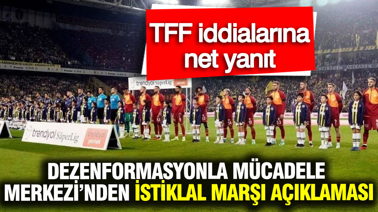 Dezenformasyonla Mücadele Merkezi’nden İstiklal Marşı ve TFF açıklaması