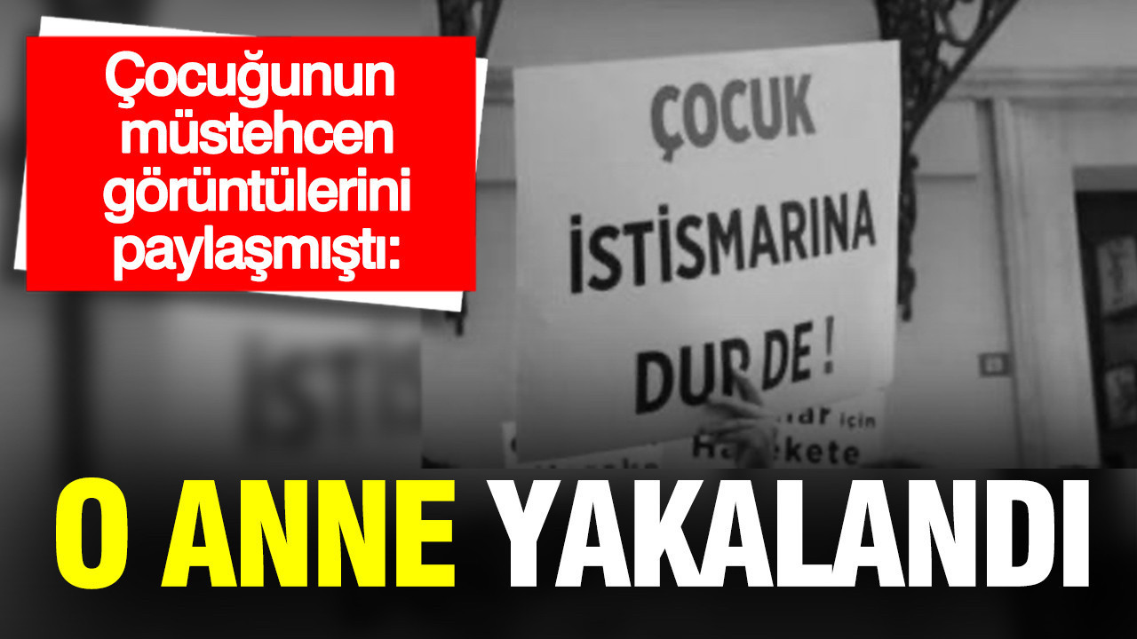 Çocuğunun müstehcen görüntülerini paylaşmıştı: O anne yakalandı