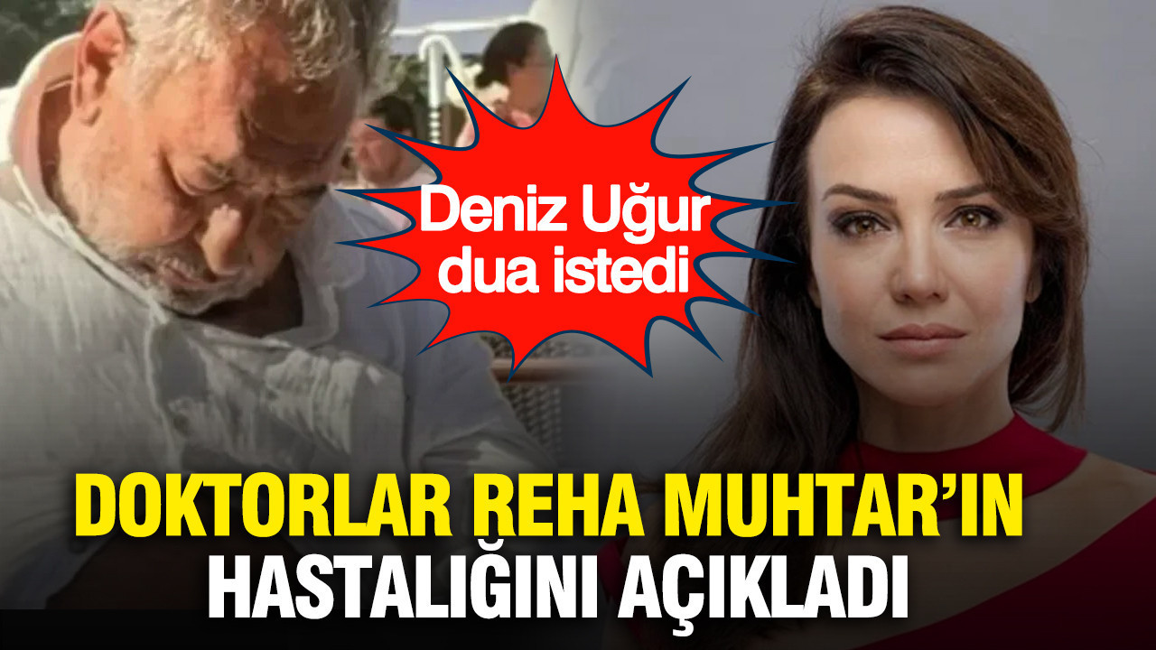 Doktorlar Reha Muhtar’ın hastalığını açıkladı: Deniz Uğur dua istedi