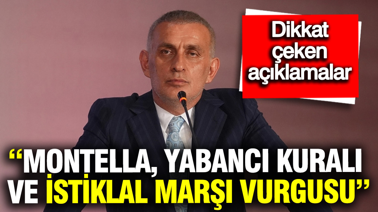 Hacıosmanoğlu’ndan dikkat çeken açıklamalar: “Montella, yabancı kuralı ve İstiklal Marşı Vurgusu”