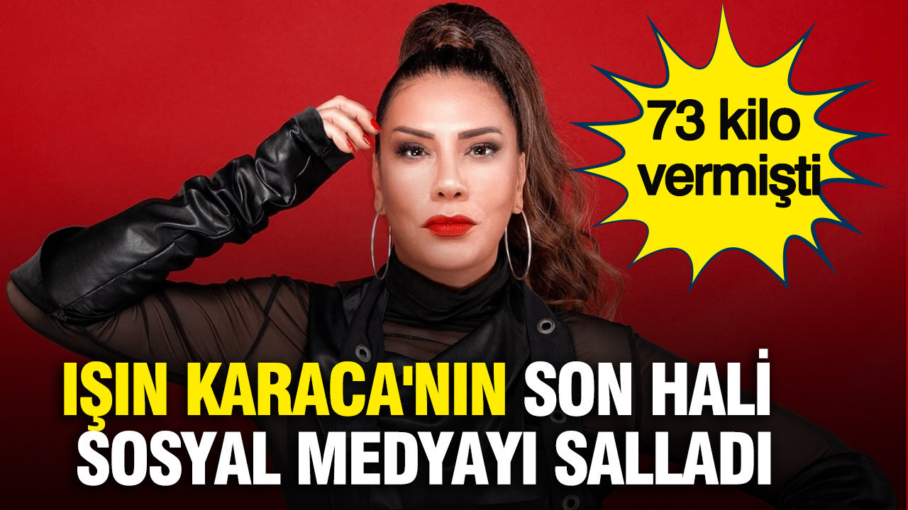 Işın Karaca'nın son hali sosyal medyayı salladı: 73 kilo vermişti