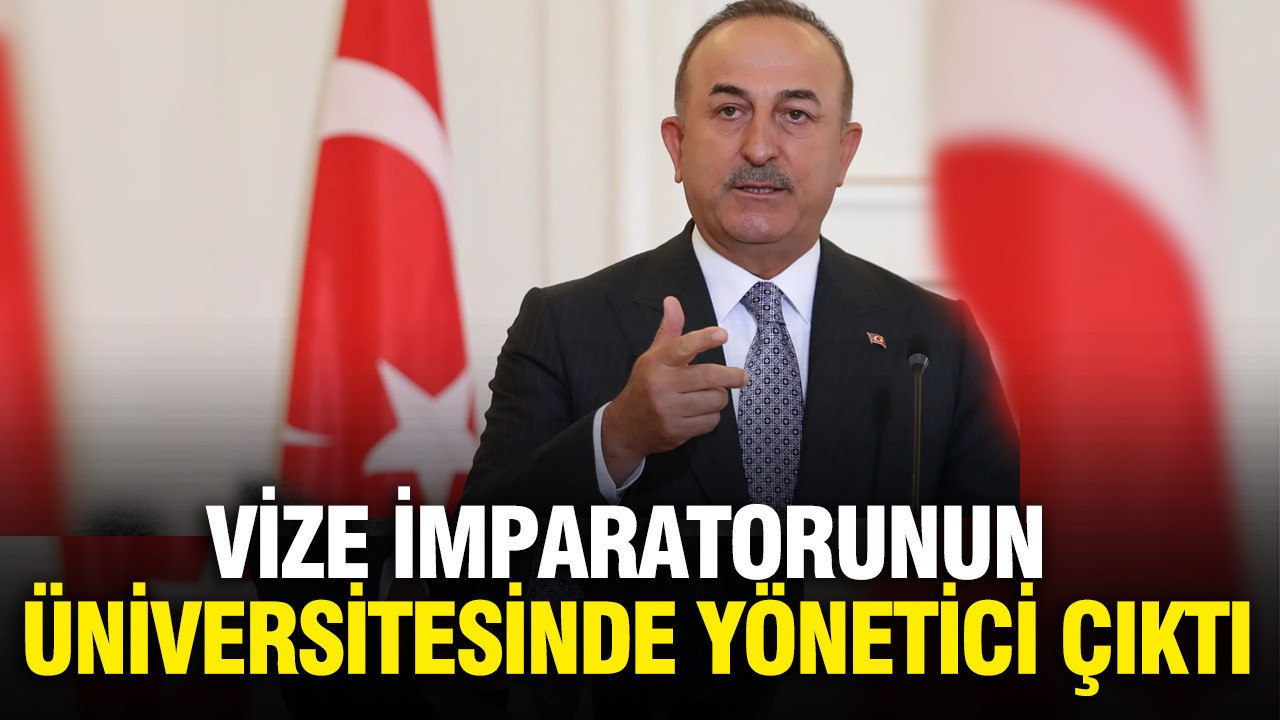 Mevlüt Çavuşoğlu vize imparatorunun üniversitesinde yönetici çıktı