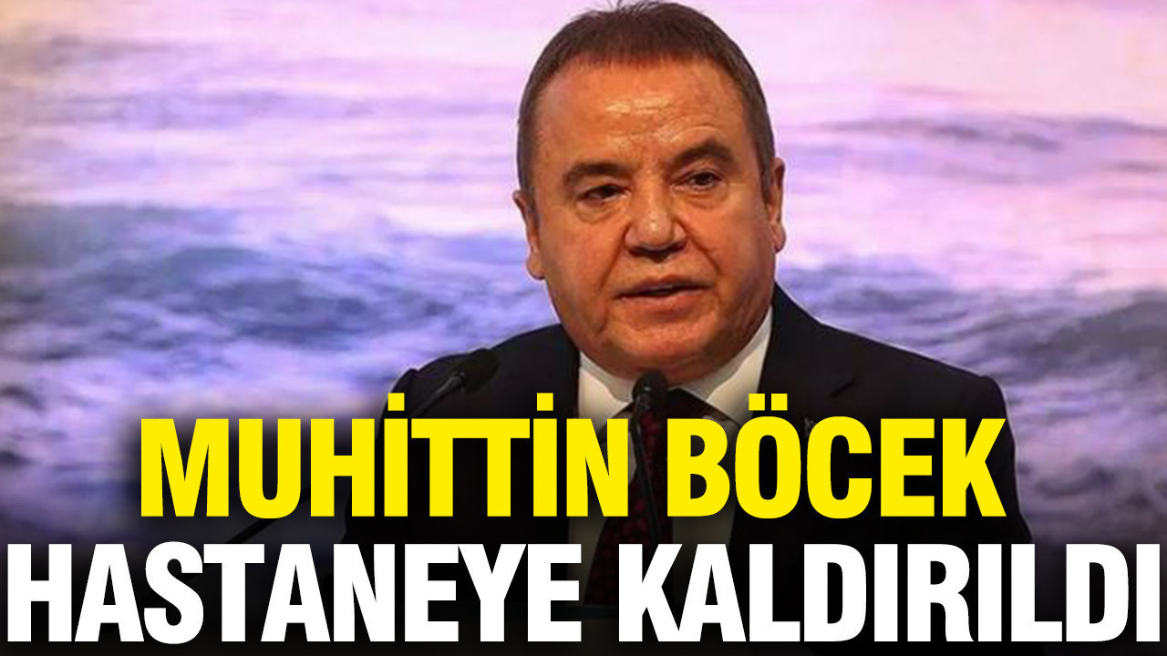 Muhittin Böcek hastaneye kaldırıldı