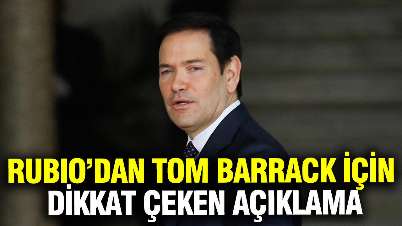 Rubio’dan Tom Barrack için dikkat çeken açıklama