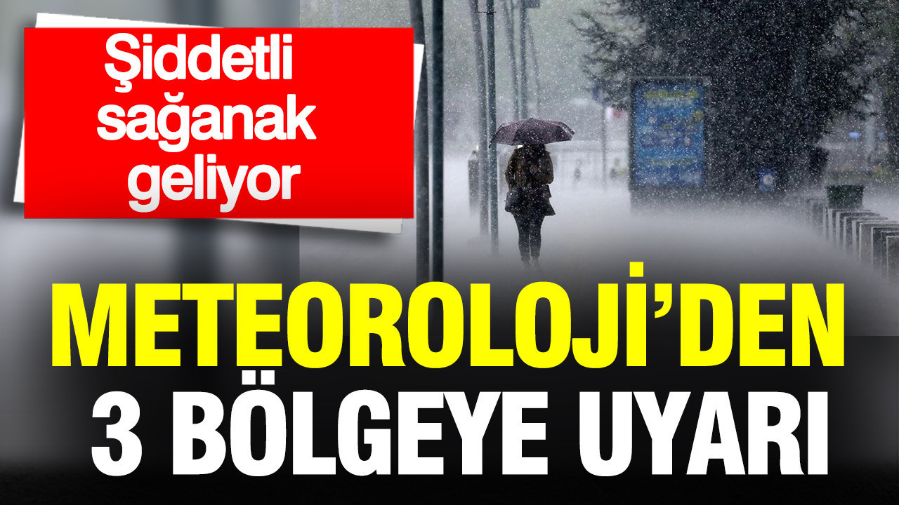 Şiddetli sağanak sağanak geliyor: Meteoroloji'den 3 bölgeye uyarı