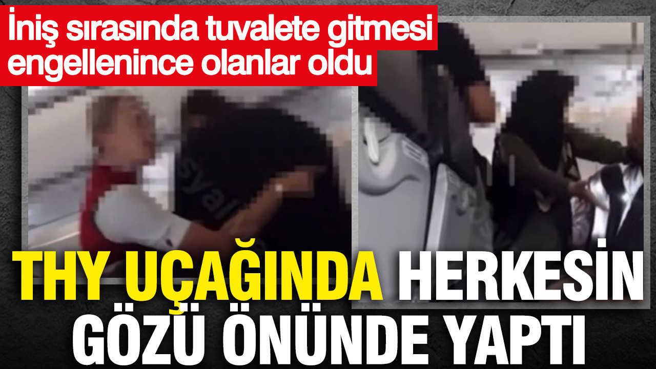 THY uçağında herkesi gözü önünde yaptı: İniş sırasında tuvalete gitmesi engellenince olanlar oldu