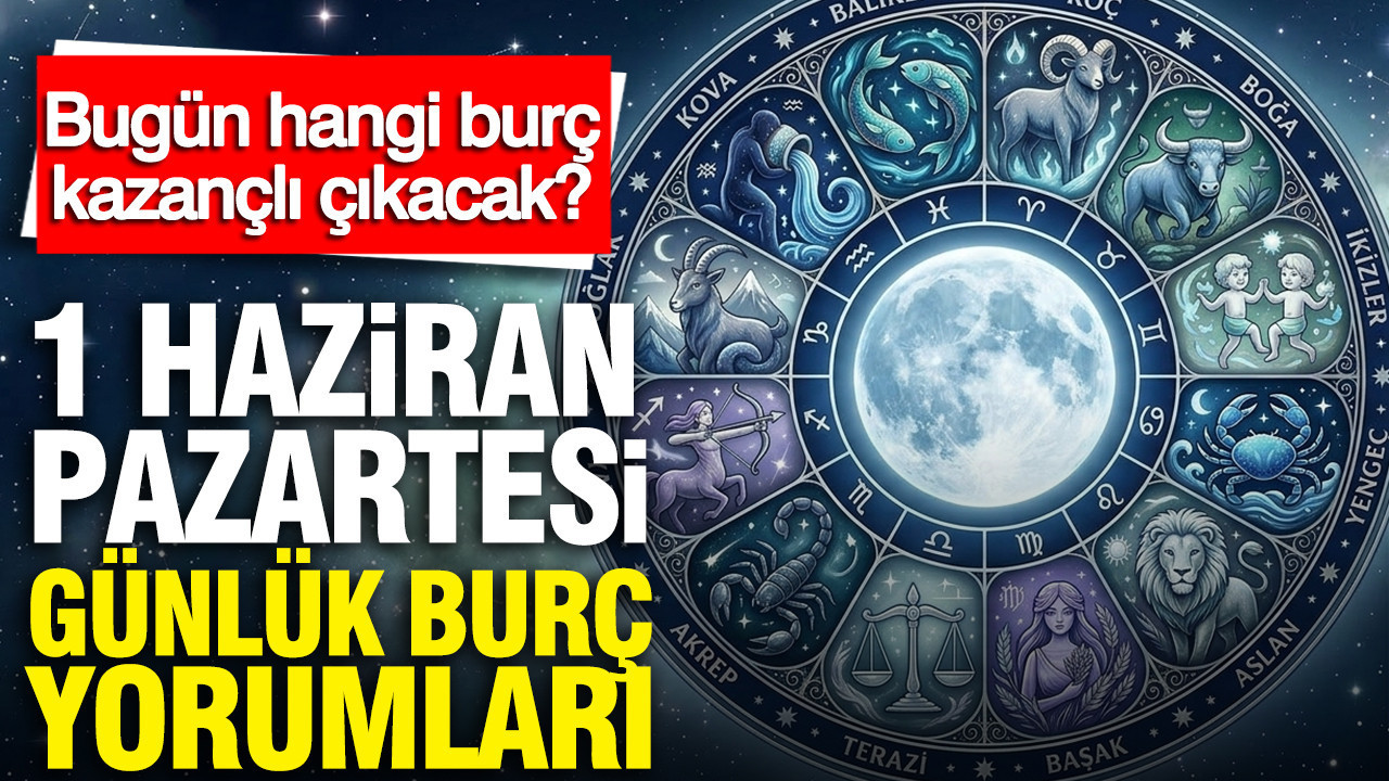 1 Haziran Pazartesi günlük burç yorumları: Bugün hangi burç kazançlı çıkacak?