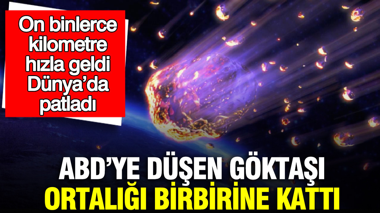 ABD’ye düşen göktaşı ortalığı birbirine kattı: On binlerce kilometre hızla geldi, Dünya’da patladı