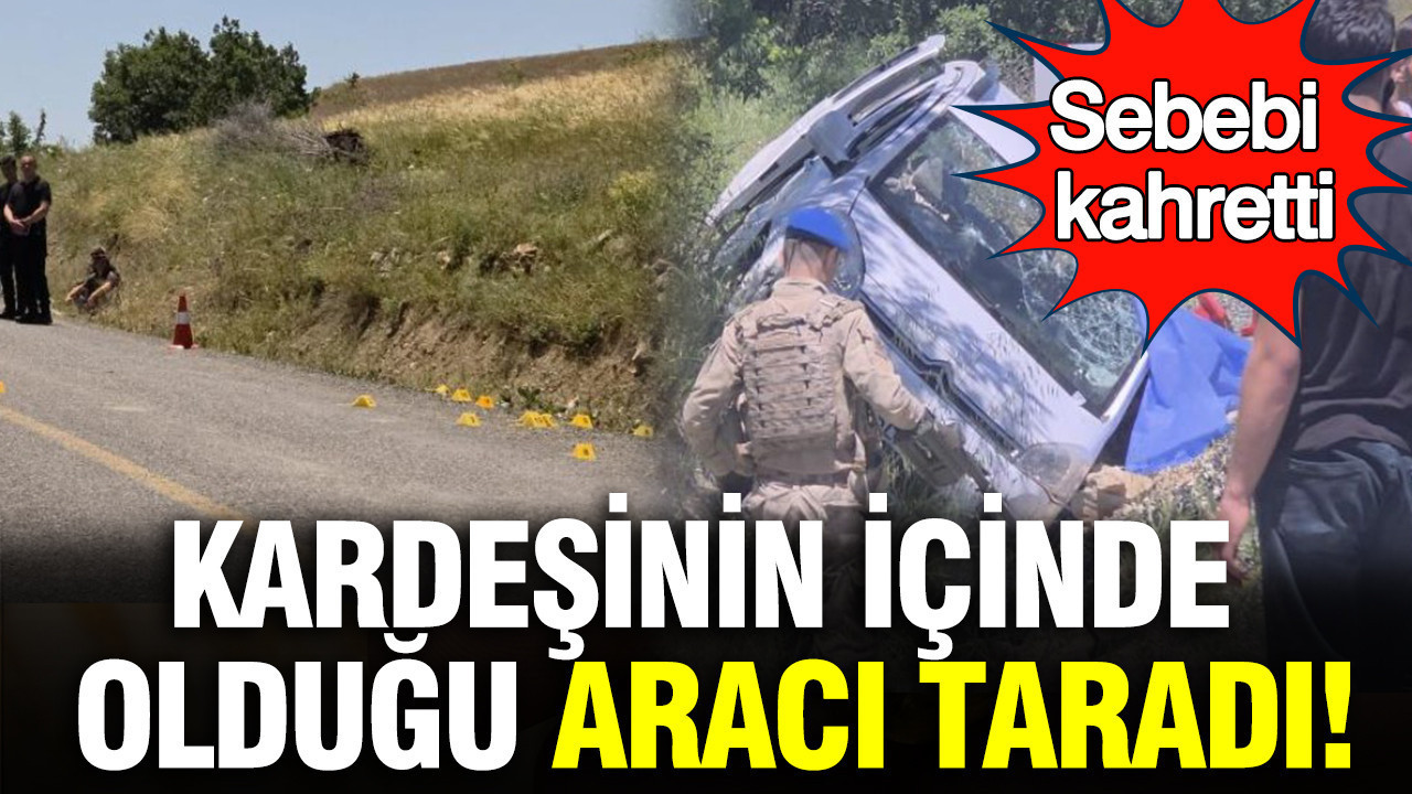 Ağabey, kardeşinin içinde olduğu aracı taradı: Ölü ve yaralılar var