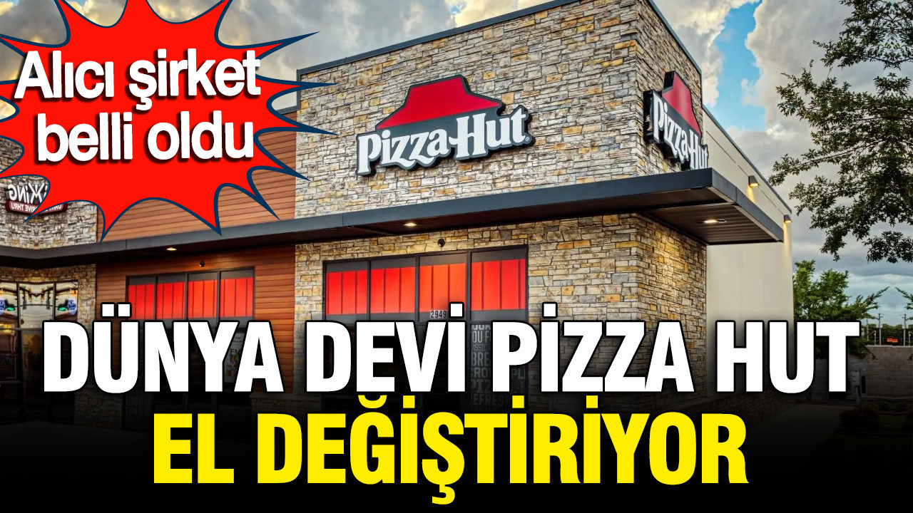 Dünya devi Pizza Hut el değiştiriyor: İşte masadaki yeni alıcı