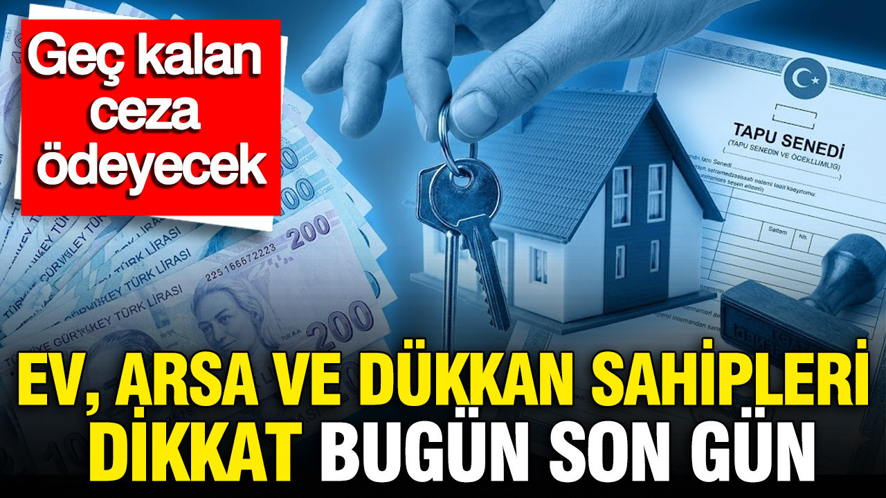 Emlak vergisi ödemelerinde bugün son gün: Geç kalan faiz ödeyecek