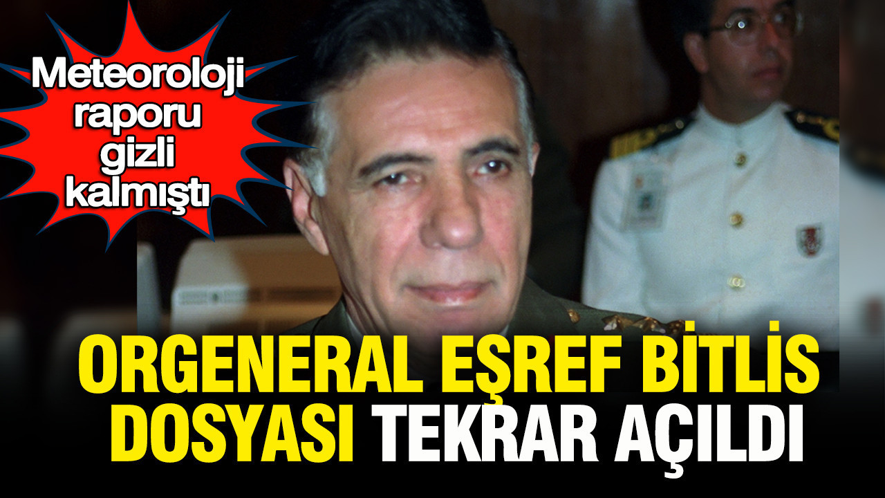 Eşref Bitlis dosyası yeniden açıldı: Sabotaj kuşkusu ve gizemli meteoroloji raporu