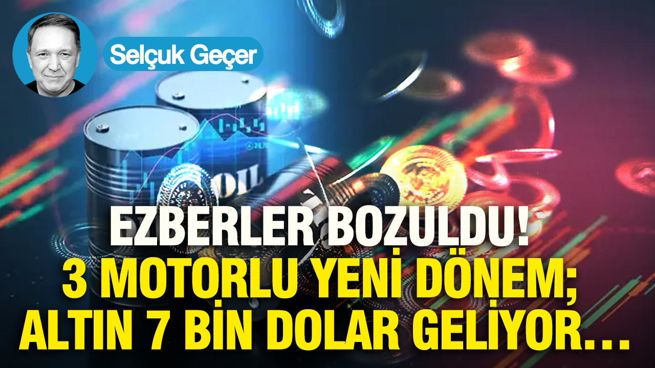 Ezberler Bozuldu! 3 Motorlu Yeni Dönem; Altın 7 bin Dolar geliyor…