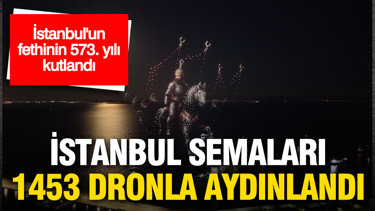 İstanbul semaları 1453 dronla aydınlandı