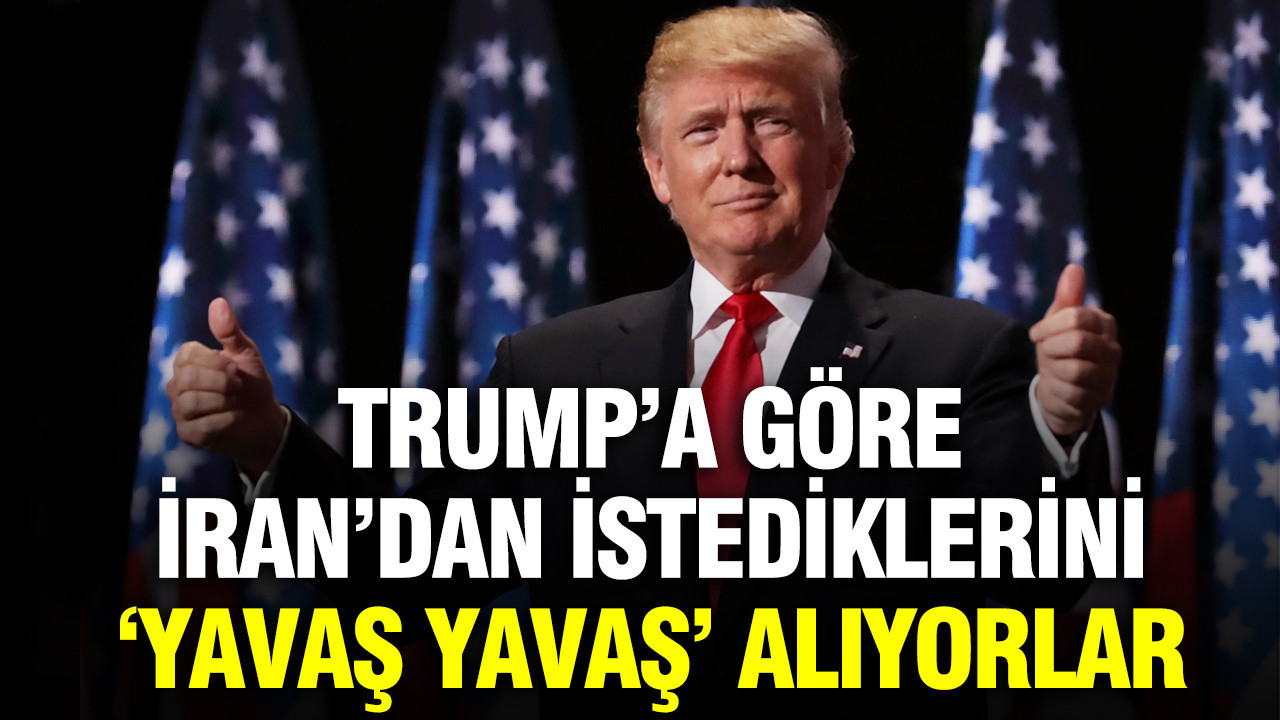 Trump’a göre İran’dan istediklerini ‘yavaş yavaş’ alıyorlar