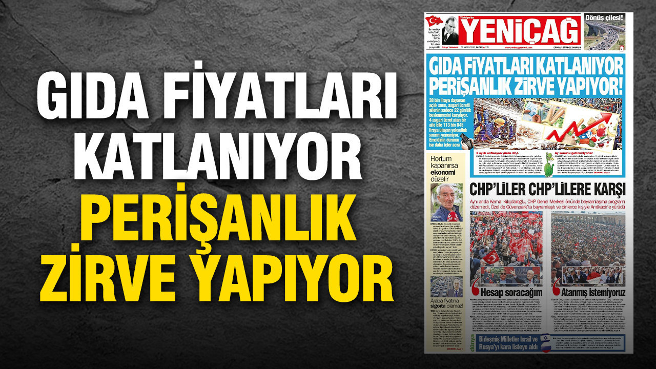 Yeniçağ Gazetesi: 'Gıda fiyatları katlanıyor, perişanlık zirve yapıyor'
