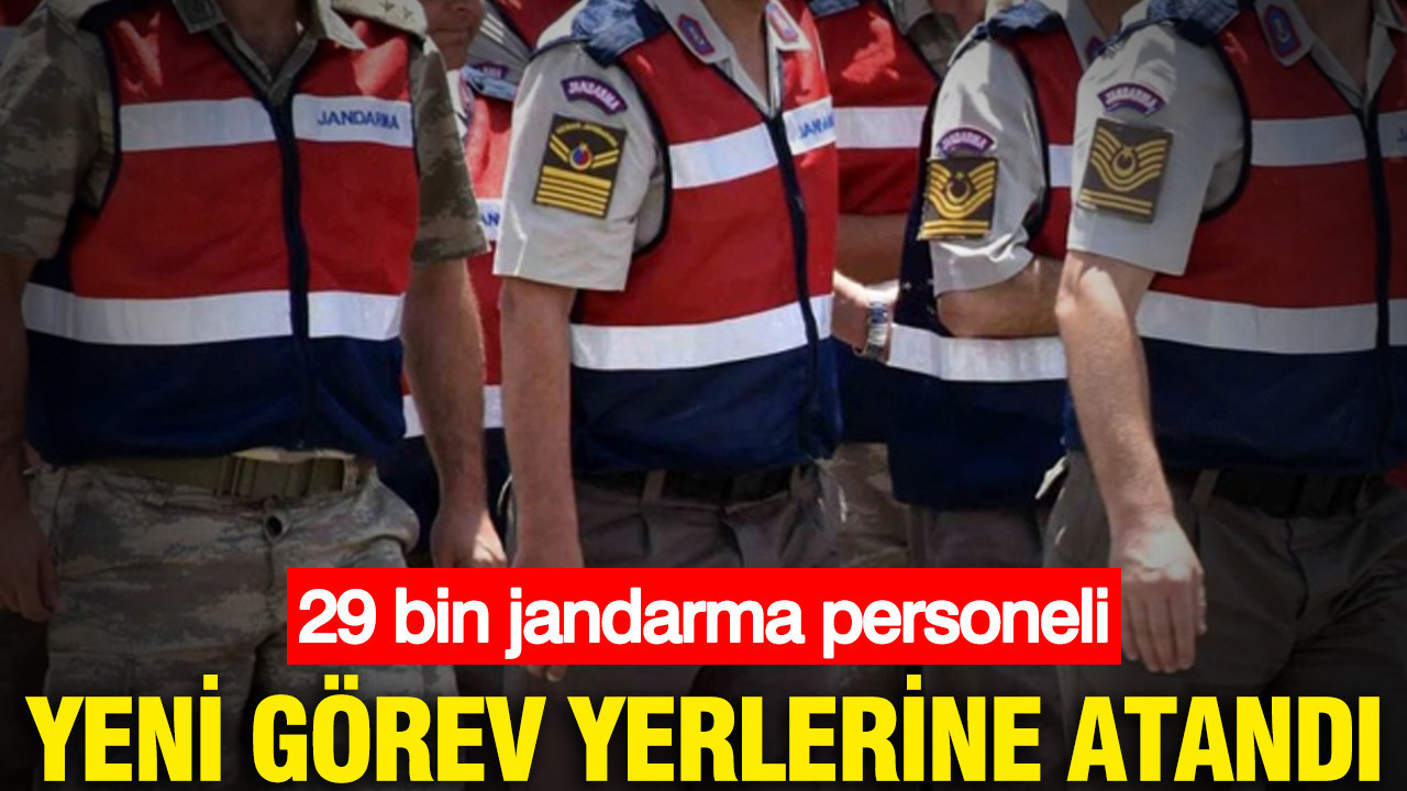 29 bin jandarma personeli yeni görev yerlerine atandı