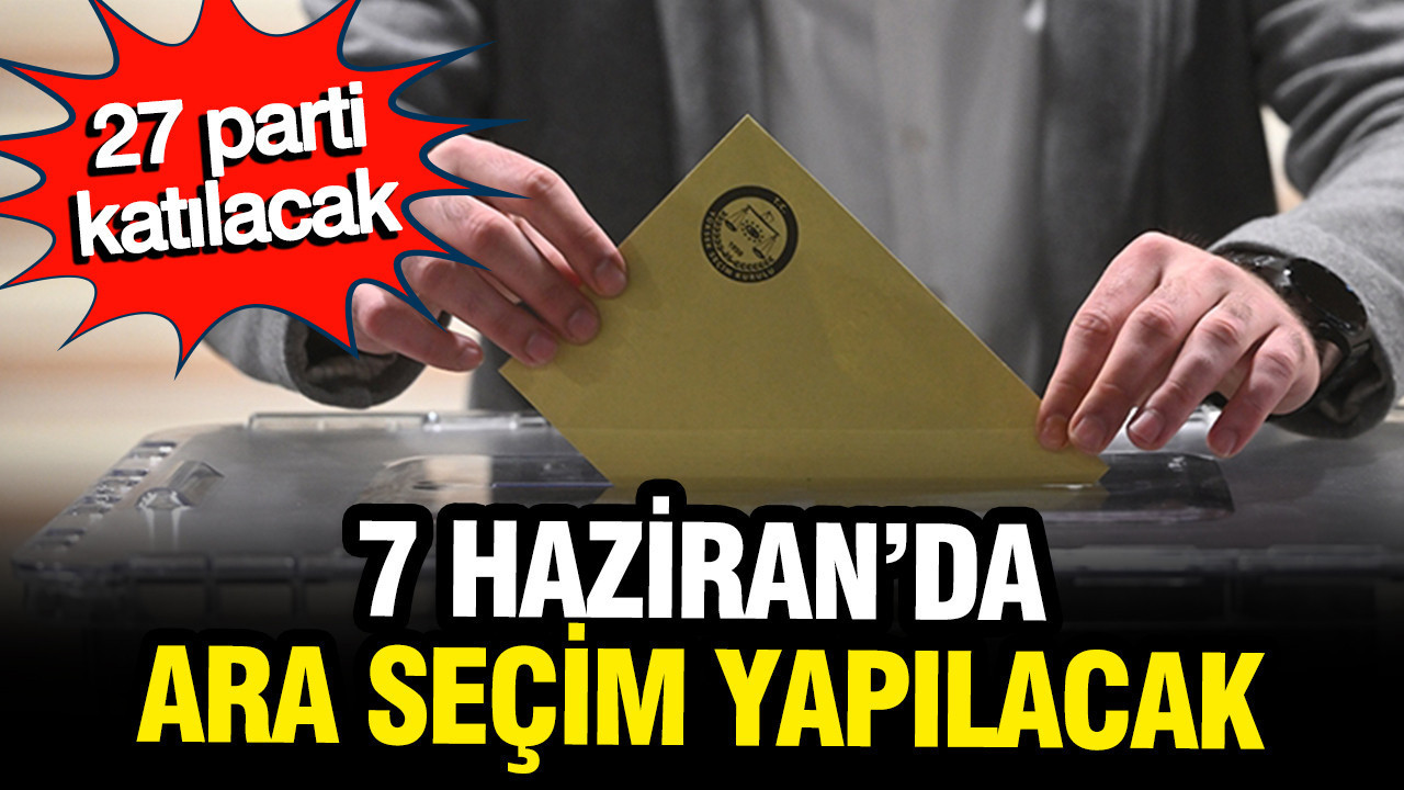 7 Haziran'da ara seçim yapılacak