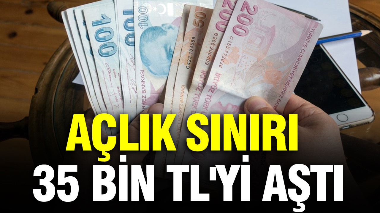 Açlık sınırı 35 bin TL'yi aştı