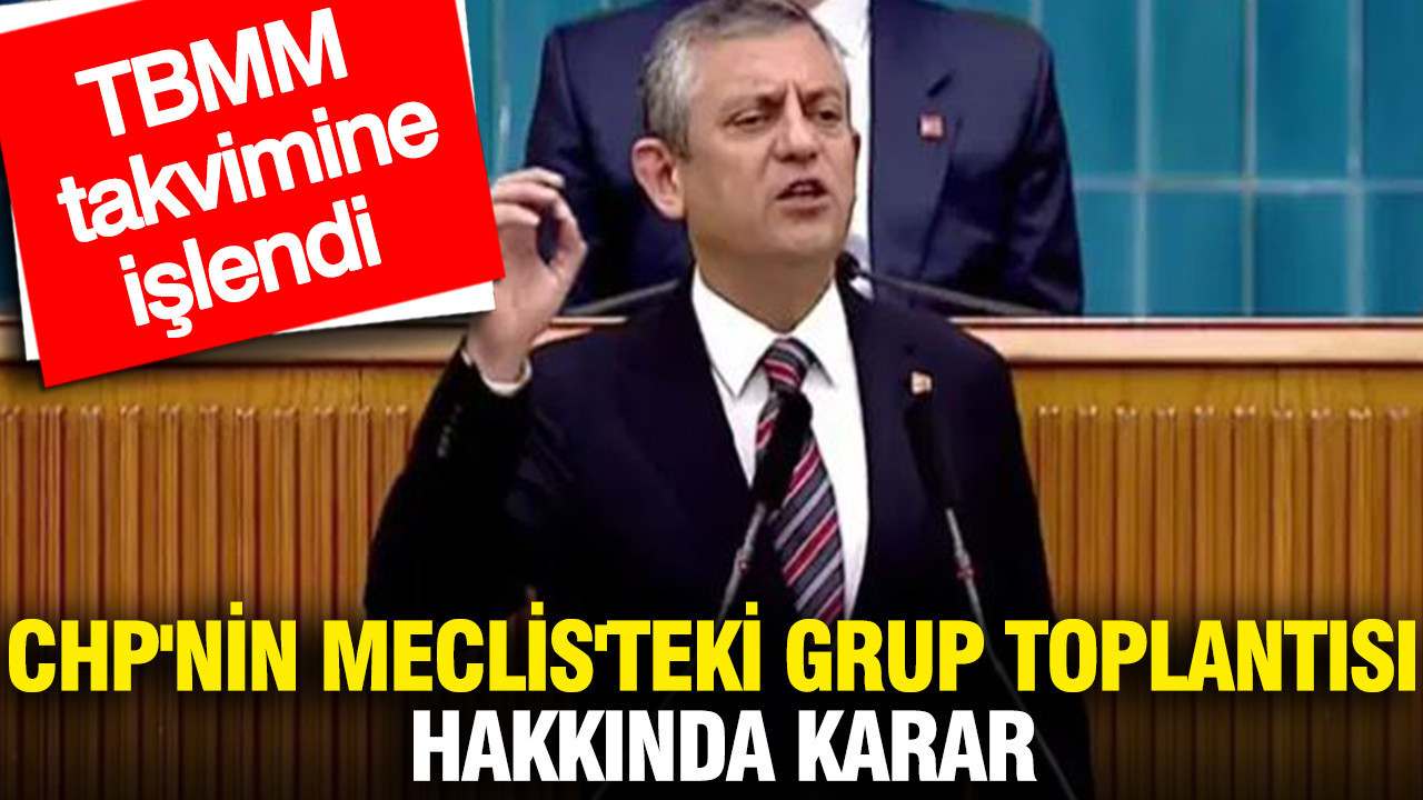 CHP'nin Meclis'teki grup toplantısı hakkında karar: TBMM takvimine işlendi