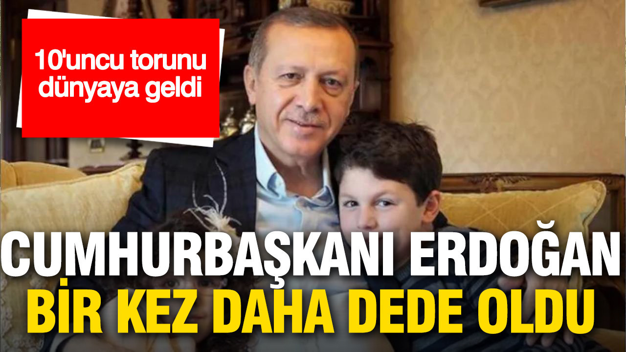 Cumhurbaşkanı Erdoğan bir kez daha dede oldu
